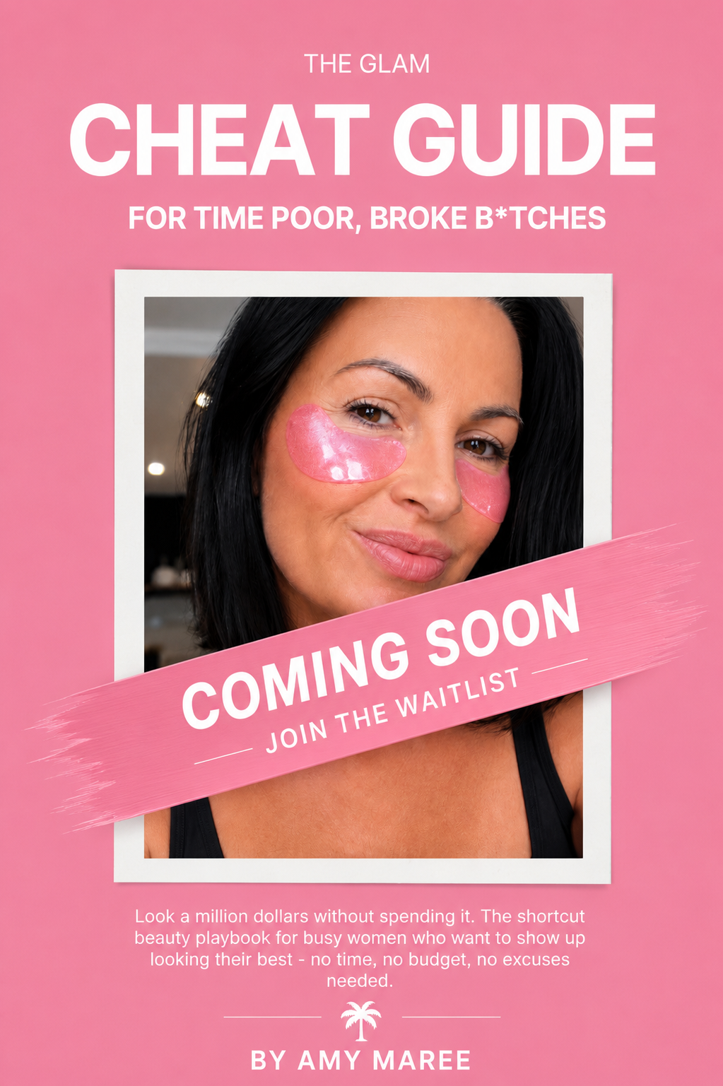 THE GLAM CHEAT GUIDE - For Time Poor, Broke B*tches